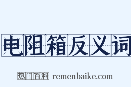 电阻箱反义词是什么意思的图片